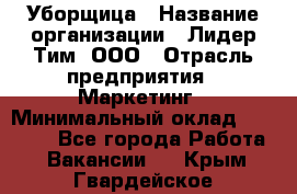 Уборщица › Название организации ­ Лидер Тим, ООО › Отрасль предприятия ­ Маркетинг › Минимальный оклад ­ 26 300 - Все города Работа » Вакансии   . Крым,Гвардейское